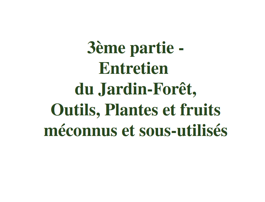3ème partie - Entretien, outils, plantes et fruits comestibles méconnues et sous-utilisées - Guide pratique sur le Jardin-Forêt en permaculture et en syntropie