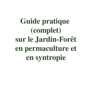 Guide pratique (complet) sur le Jardin-Forêt en permaculture et en syntropie en climat tempéré